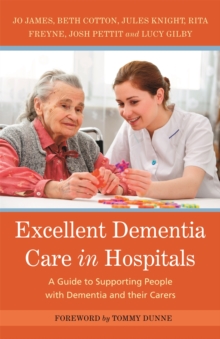 Excellent Dementia Care in Hospitals : A Guide to Supporting People with Dementia and Their Carers, Paperback / softback Book Excellent Dementia Care in Hospitals : A Guide to Supporting People with Dementia and Their Carers, Paperback / softback Book