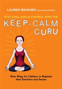 Stay Cool and in Control with the Keep-Calm Guru : Wise Ways for Children to Regulate Their Emotions and Senses, Hardback Book Stay Cool and in Control with the Keep-Calm Guru : Wise Ways for Children to Regulate Their Emotions and Senses, Hardback Book