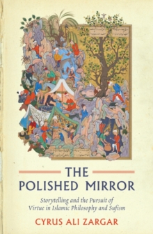 The Polished Mirror : Storytelling and the Pursuit of Virtue in Islamic Philosophy and Sufism, Paperback Book The Polished Mirror : Storytelling and the Pursuit of Virtue in Islamic Philosophy and Sufism, Paperback Book
