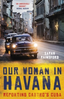 Our Woman in Havana : Reporting Castro's Cuba, Paperback / softback Book Our Woman in Havana : Reporting Castro's Cuba, Paperback / softback Book