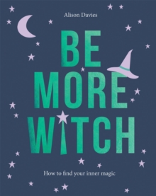 Be More Witch : How to Find Your Inner Magic, Hardback Book Be More Witch : How to Find Your Inner Magic, Hardback Book