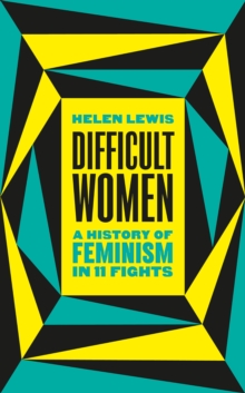 Difficult Women : A History of Feminism in 11 Fights, Hardback Book Difficult Women : A History of Feminism in 11 Fights, Hardback Book