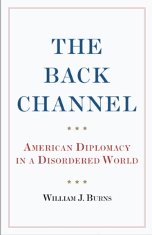 The Back Channel : American Diplomacy in a Disordered World, Hardback Book The Back Channel : American Diplomacy in a Disordered World, Hardback Book