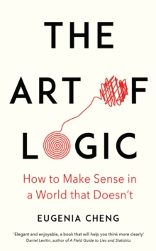 The Art of Logic : How to Make Sense in a World that Doesn't, Hardback Book The Art of Logic : How to Make Sense in a World that Doesn't, Hardback Book