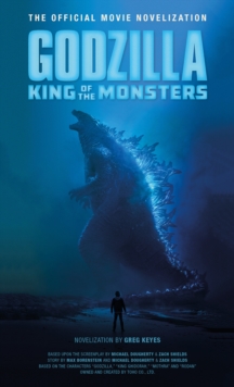 Godzilla: King of the Monsters : The Official Movie Novelization, Paperback / softback Book Godzilla: King of the Monsters : The Official Movie Novelization, Paperback / softback Book