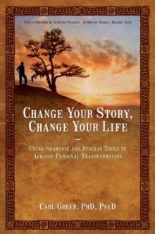 Change Your Story, Change Your Life : Using Shamanic and Jungian Tools to Achieve Personal Transformation, Paperback Book Change Your Story, Change Your Life : Using Shamanic and Jungian Tools to Achieve Personal Transformation, Paperback Book