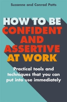 How to be Confident and Assertive at Work : Practical tools and techniques that you can put into use immediately, Paperback / softback Book How to be Confident and Assertive at Work : Practical tools and techniques that you can put into use immediately, Paperback / softback Book