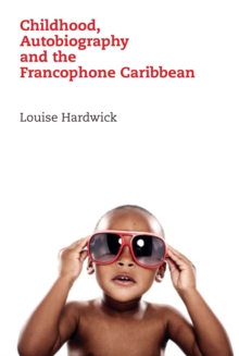 Childhood, Autobiography and the Francophone Caribbean, Hardback Book Childhood, Autobiography and the Francophone Caribbean, Hardback Book