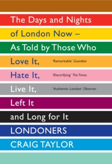 Londoners : The Days and Nights of London Now as Told by Those Who Love it, Hate it, Live it, Left it, and Long for it, Paperback Book Londoners : The Days and Nights of London Now as Told by Those Who Love it, Hate it, Live it, Left it, and Long for it, Paperback Book