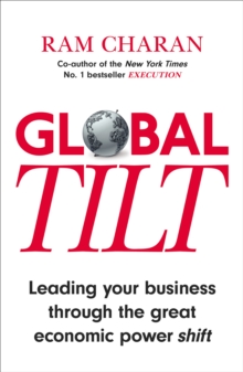 Global Tilt : Leading Your Business Through the Great Economic Power Shift, Paperback / softback Book Global Tilt : Leading Your Business Through the Great Economic Power Shift, Paperback / softback Book