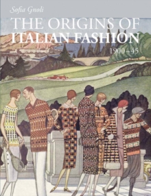 The Origins of Italian Fashion 1900 45, Paperback / softback Book The Origins of Italian Fashion 1900 45, Paperback / softback Book