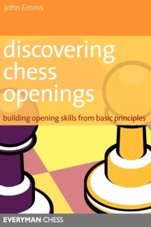 Discovering Chess Openings : Building A Repertoire From Basic Principles, Paperback / softback Book Discovering Chess Openings : Building A Repertoire From Basic Principles, Paperback / softback Book