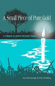 A Small Piece of Pure Gold : A witness to power beyond chance, Paperback / softback Book A Small Piece of Pure Gold : A witness to power beyond chance, Paperback / softback Book