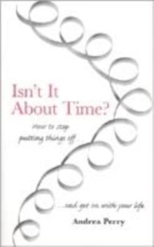 Isn't it About Time? : How to Overcome Procrastination and Get on with Your Life, Paperback / softback Book Isn't it About Time? : How to Overcome Procrastination and Get on with Your Life, Paperback / softback Book