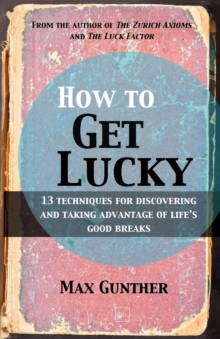 How to Get Lucky : 13 techniques for discovering and taking advantage of life's good breaks, Paperback / softback Book How to Get Lucky : 13 techniques for discovering and taking advantage of life's good breaks, Paperback / softback Book