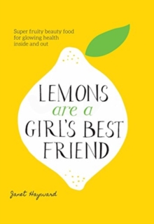 Lemons are a Girl's Best Friend : Super Fruity Beauty Food for Glowing Health Inside and Out, Hardback Book Lemons are a Girl's Best Friend : Super Fruity Beauty Food for Glowing Health Inside and Out, Hardback Book