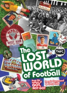 The Lost World of Football : From the Writers of Got, Not Got, Hardback Book The Lost World of Football : From the Writers of Got, Not Got, Hardback Book