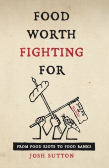 Food Worth Fighting for : From Food Riots to Food Banks, Paperback / softback Book Food Worth Fighting for : From Food Riots to Food Banks, Paperback / softback Book