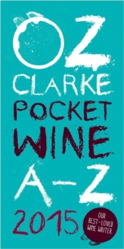Oz Clarke Pocket Wine Book 2015 : 7500 Wines, 4000 Producers, Vintage Charts, Wine and Food, Paperback / softback Book Oz Clarke Pocket Wine Book 2015 : 7500 Wines, 4000 Producers, Vintage Charts, Wine and Food, Paperback / softback Book