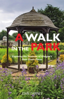A Walk in the Park : Exploring the Treasures of Glasgow's Dear Green Places, Paperback / softback Book A Walk in the Park : Exploring the Treasures of Glasgow's Dear Green Places, Paperback / softback Book
