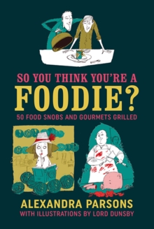So You Think You're a Foodie : 50 Food Snobs and Gourmets Grilled, Hardback Book So You Think You're a Foodie : 50 Food Snobs and Gourmets Grilled, Hardback Book