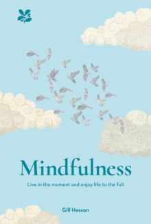 Mindfulness : Live in the Moment and Enjoy Life to the Full, Hardback Book Mindfulness : Live in the Moment and Enjoy Life to the Full, Hardback Book