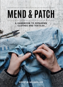 Mend & Patch : A handbook to repairing clothes and textiles, Paperback / softback Book Mend & Patch : A handbook to repairing clothes and textiles, Paperback / softback Book