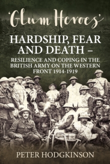 Glum Heroes : Hardship, Fear and Death - Resilience and Coping in the British Army on the Western Front 1914-1918, Paperback / softback Book Glum Heroes : Hardship, Fear and Death - Resilience and Coping in the British Army on the Western Front 1914-1918, Paperback / softback Book