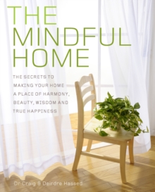 The Mindful Home : The Secrets to Making Your Home a Place of Harmony, Beauty, Wisdom and True Happiness, Paperback / softback Book The Mindful Home : The Secrets to Making Your Home a Place of Harmony, Beauty, Wisdom and True Happiness, Paperback / softback Book