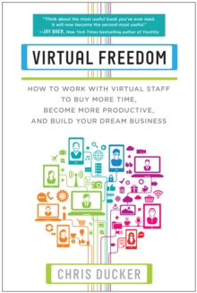 Virtual Freedom : How to Work with Virtual Staff to Buy More Time, Become More Productive, and Build Your Dream Business, Paperback / softback Book Virtual Freedom : How to Work with Virtual Staff to Buy More Time, Become More Productive, and Build Your Dream Business, Paperback / softback Book