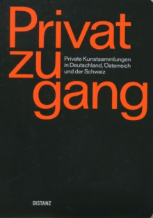 Privatzugang : Private Kunstsammlungen in Deutschalnd, Osterreich und der Schweiz, Paperback / softback Book Privatzugang : Private Kunstsammlungen in Deutschalnd, Osterreich und der Schweiz, Paperback / softback Book