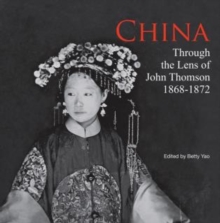 China Through the Lens of John Thomson 1868 - 1972, Hardback Book China Through the Lens of John Thomson 1868 - 1972, Hardback Book