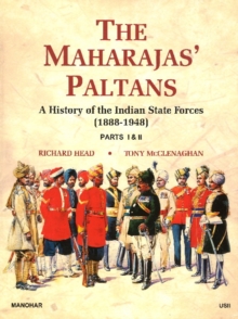 Maharajas' Paltans : History of the Indian State Forces 1888-1948, Hardback Book Maharajas' Paltans : History of the Indian State Forces 1888-1948, Hardback Book
