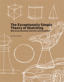 The Exceptionally Simple Theory of Sketching : Why professional sketches look beautiful?, Paperback / softback Book The Exceptionally Simple Theory of Sketching : Why professional sketches look beautiful?, Paperback / softback Book