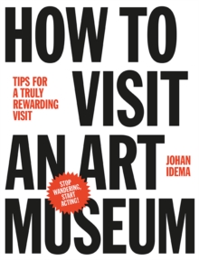 How to Visit an Art Museum: Tips for a Truly Rewarding Visit, Hardback Book How to Visit an Art Museum: Tips for a Truly Rewarding Visit, Hardback Book
