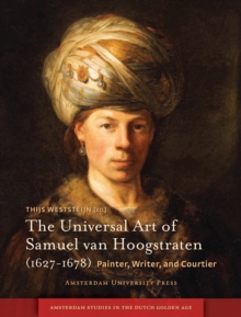 The Universal Art of Samuel Van Hoogstraten (1627-1678) : Painter, Writer, and Courtier, Hardback Book The Universal Art of Samuel Van Hoogstraten (1627-1678) : Painter, Writer, and Courtier, Hardback Book