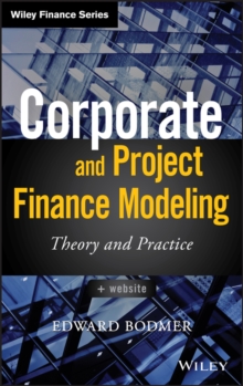Corporate And Project Finance Modeling Theory And Practice Wiley Finance