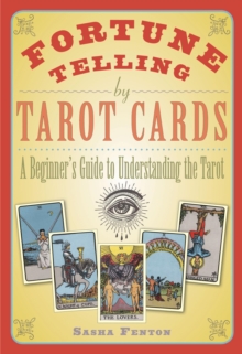 Fortune Telling By Tarot Cards A Beginner S Guide To Understanding The Tarot Sasha Fenton