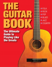 The Guitar Book The Ultimate Guide To Playing Like The