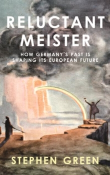 Reluctant Meister How Germany S Past Is Shaping Its